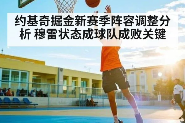 约基奇掘金新赛季阵容调整分析 穆雷状态成球队成败关键